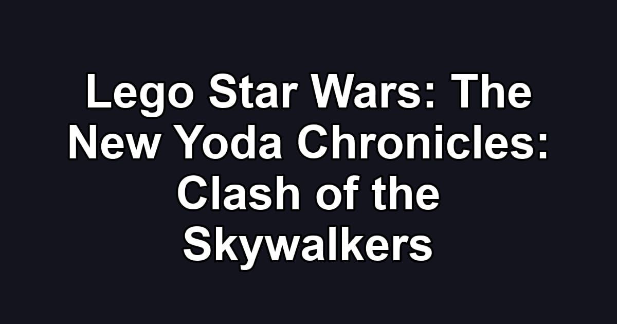 Lego Star Wars: The New Yoda Chronicles: Clash of the Skywalkers