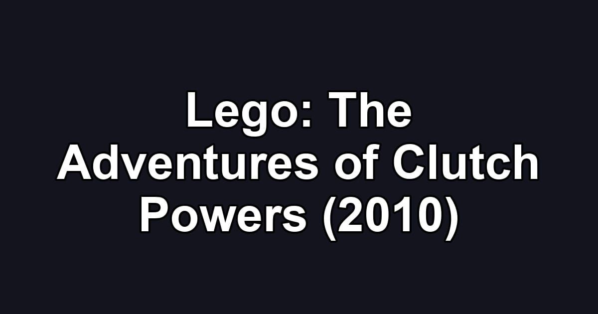 Lego: The Adventures of Clutch Powers (2010)