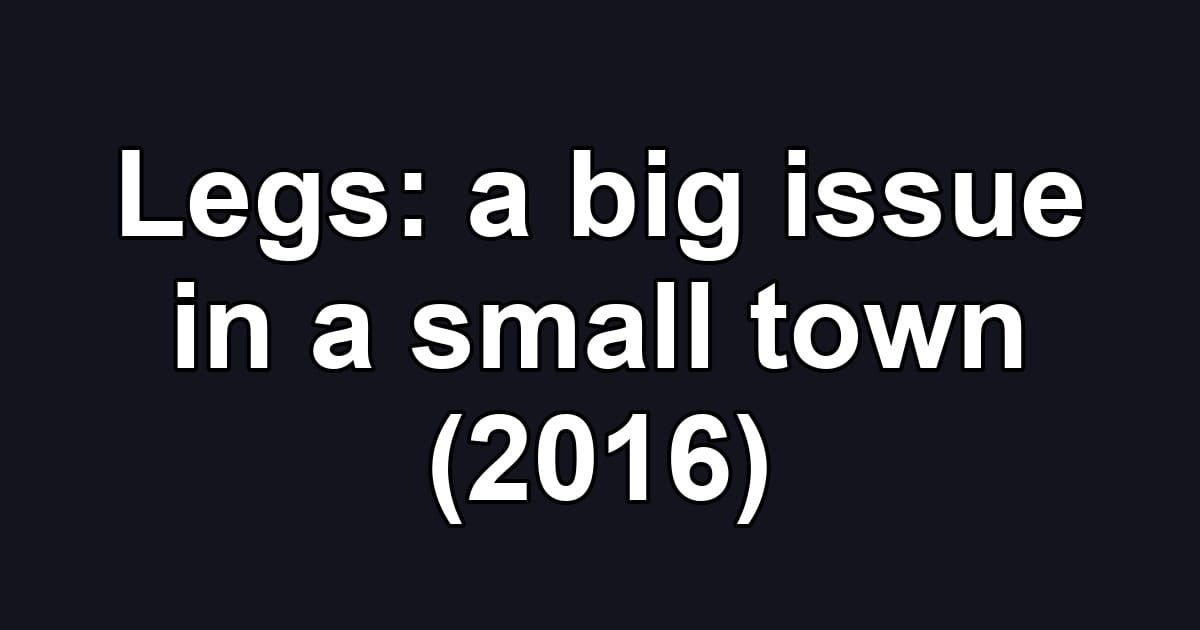 Legs: a big issue in a small town (2016)
