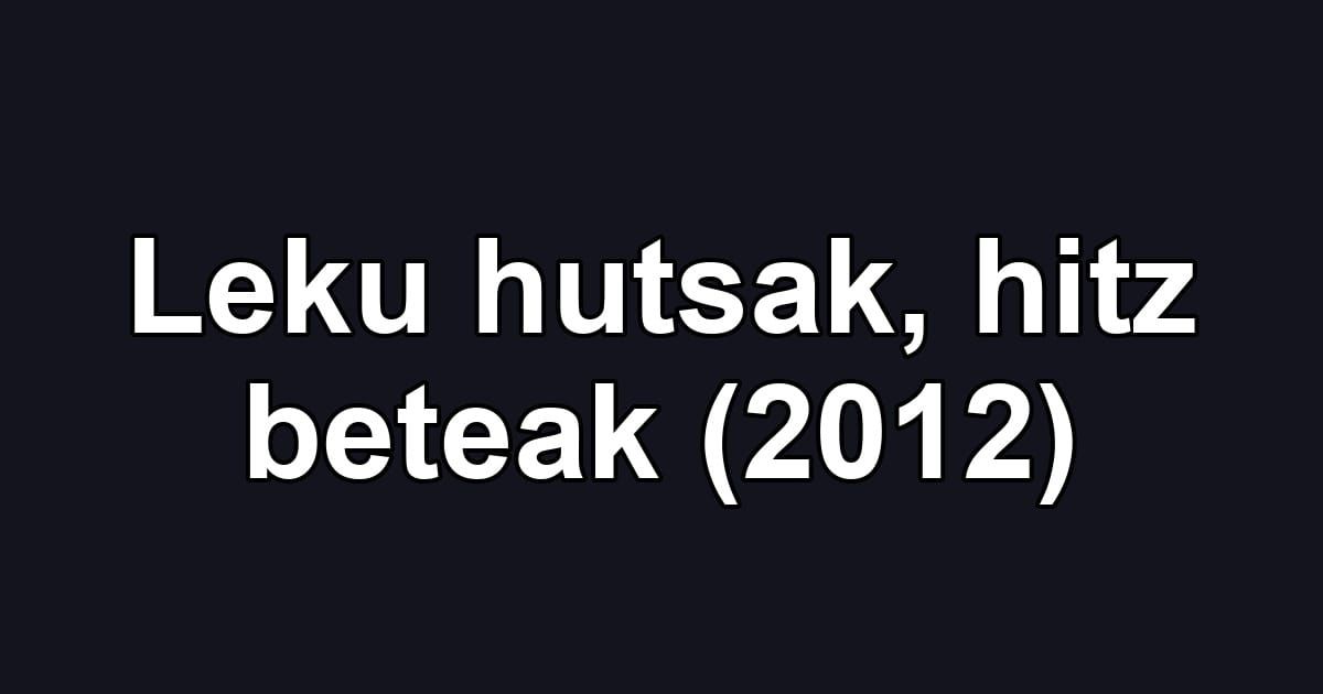 Leku hutsak, hitz beteak (2012)