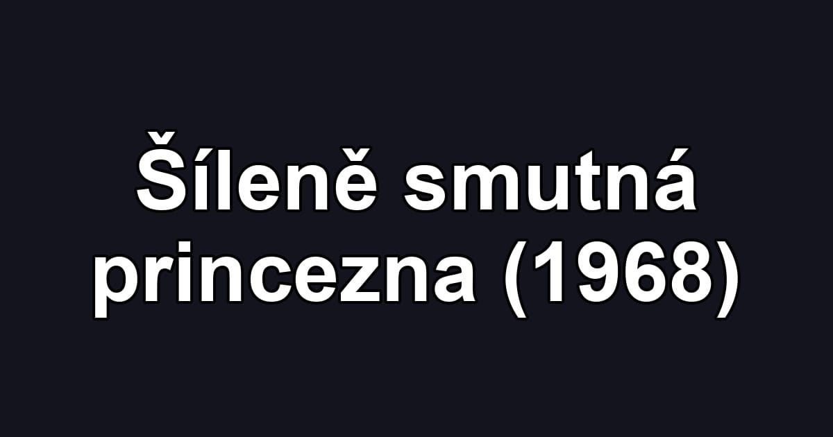 Šíleně smutná princezna (1968)