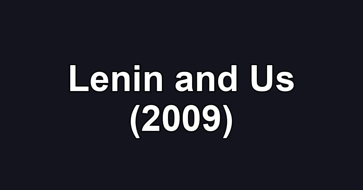 Lenin and Us (2009)