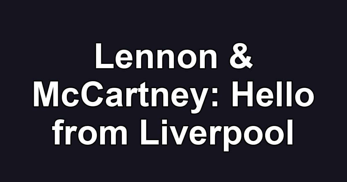 Lennon & McCartney: Hello from Liverpool