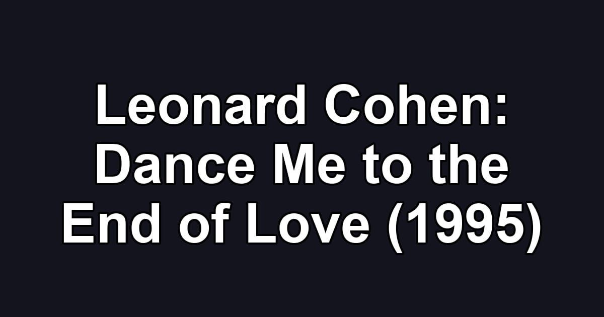Leonard Cohen: Dance Me to the End of Love (1995)