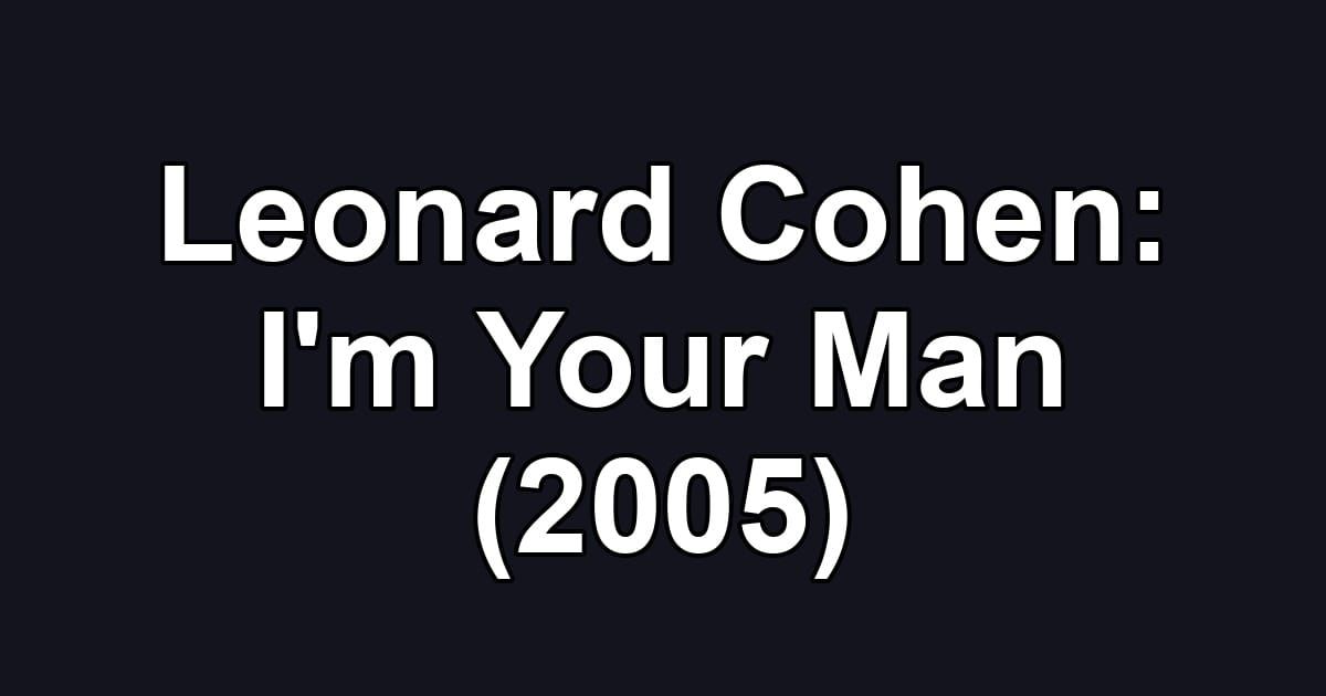 Leonard Cohen: I'm Your Man (2005)