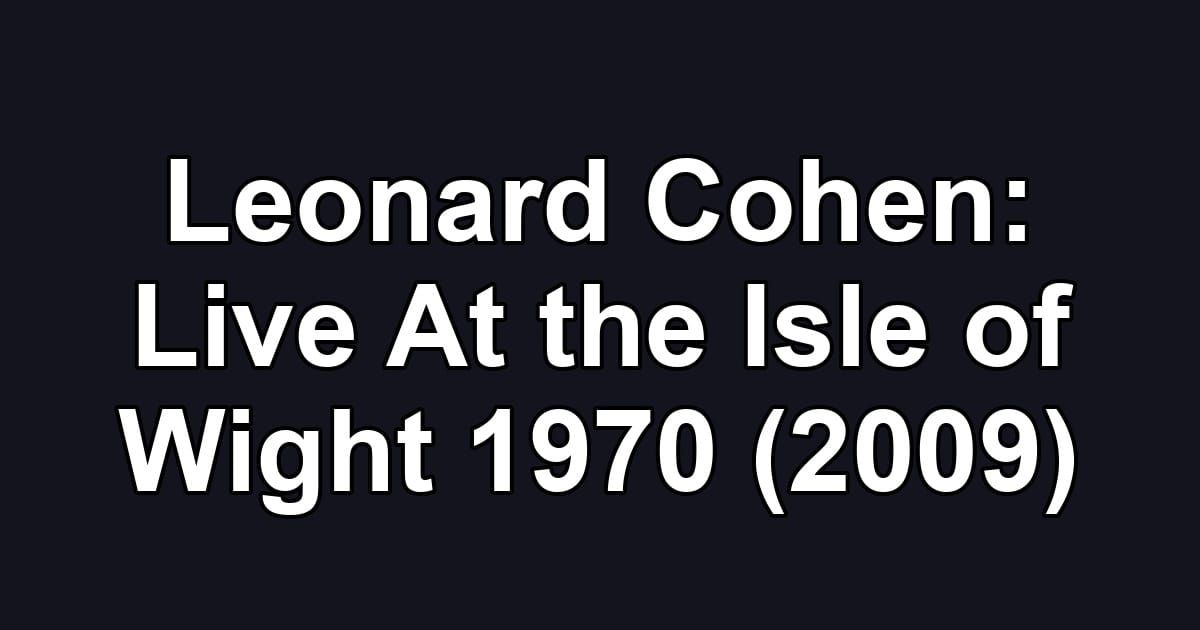 Leonard Cohen: Live At the Isle of Wight 1970 (2009)