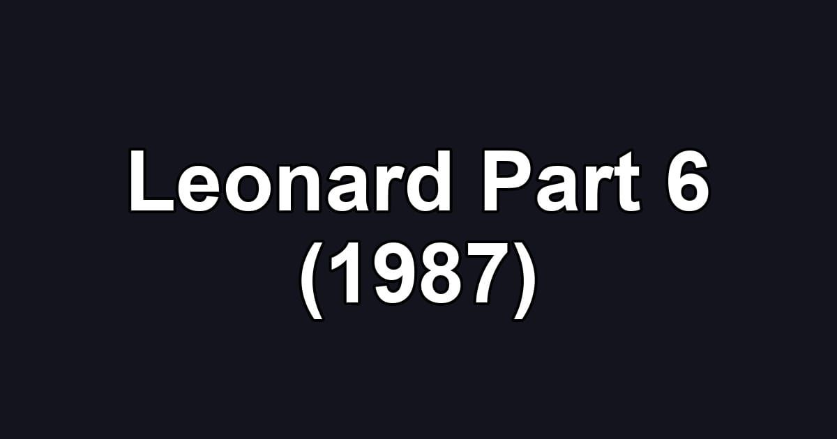 Leonard Part 6 (1987)