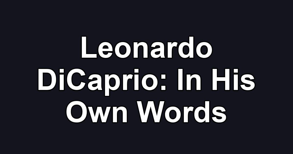 Leonardo DiCaprio: In His Own Words
