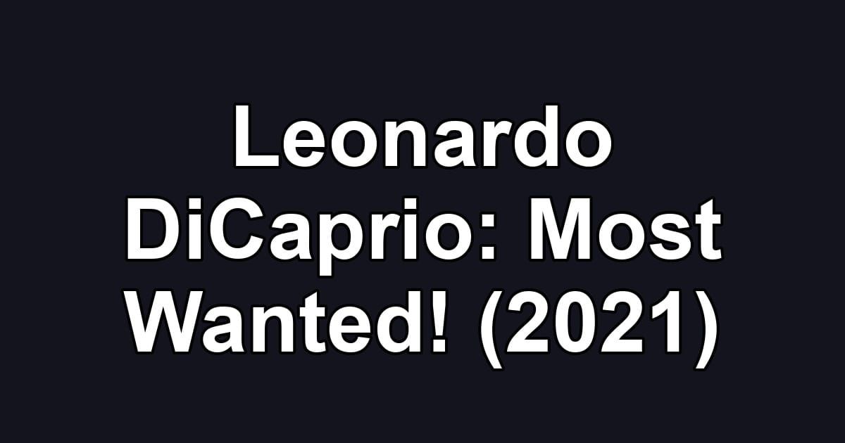 Leonardo DiCaprio: Most Wanted! (2021)