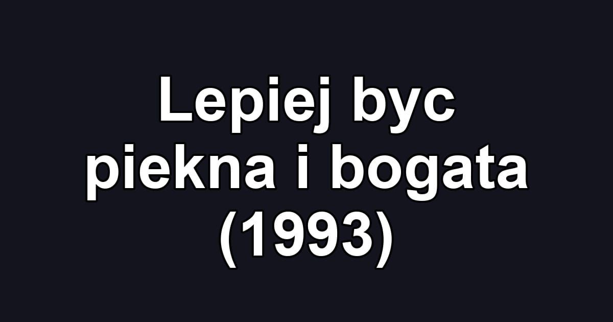 Lepiej byc piekna i bogata (1993)