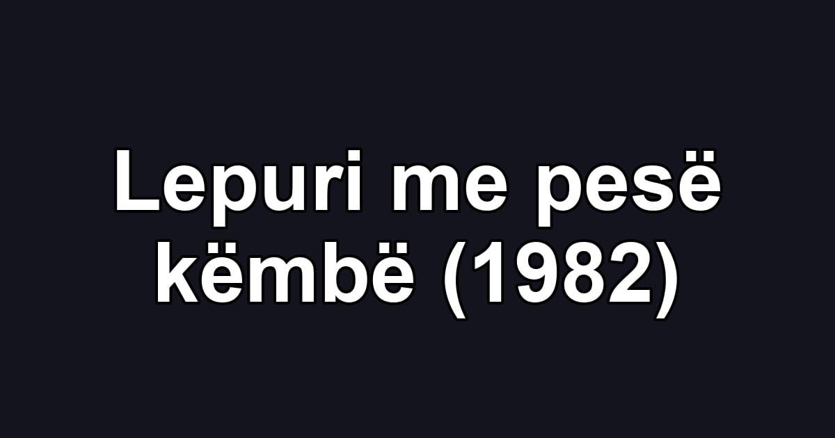 Lepuri me pesë këmbë (1982)