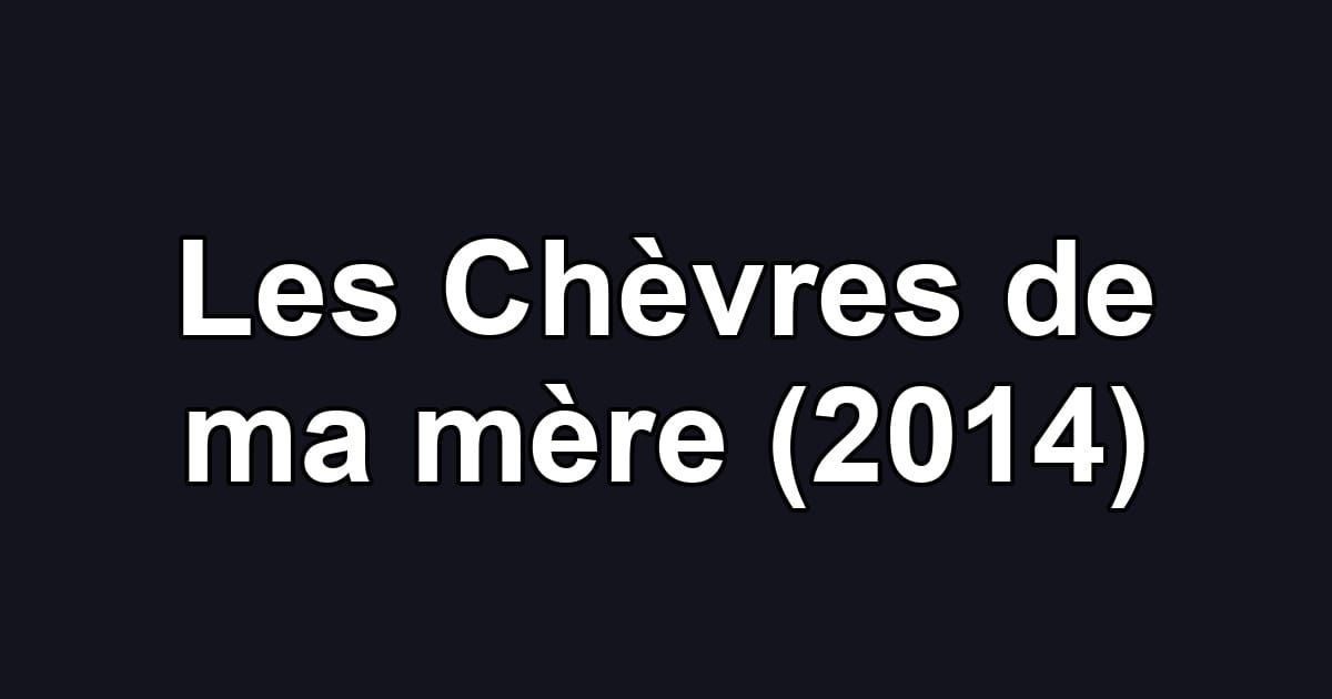 Les Chèvres de ma mère (2014)