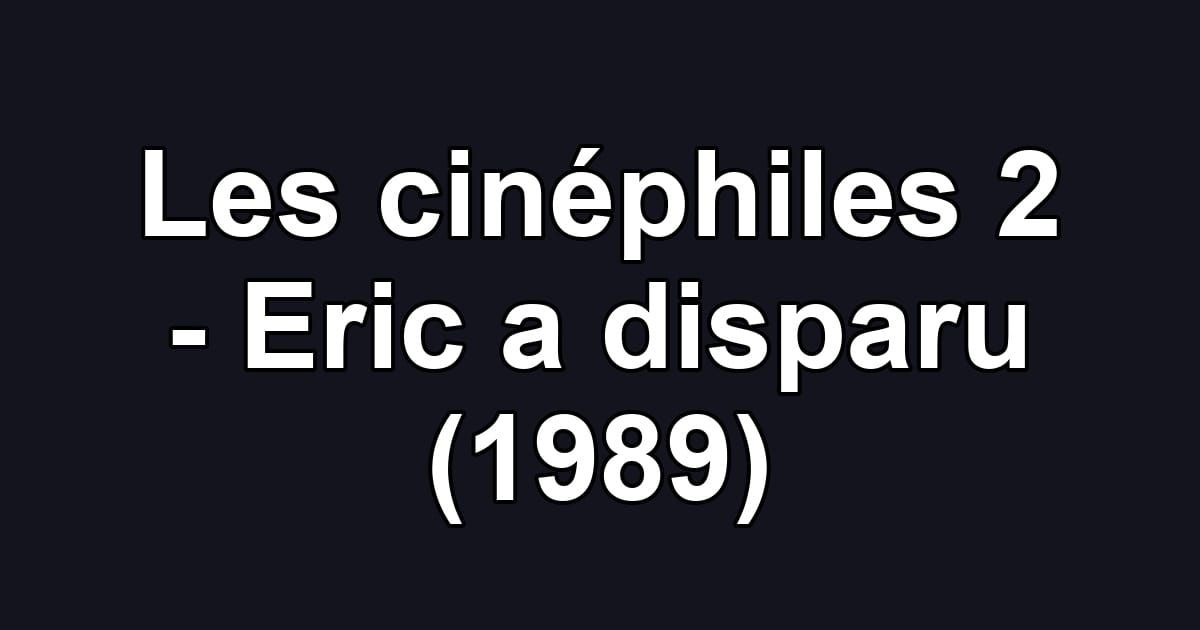 Les cinéphiles 2 - Eric a disparu (1989)