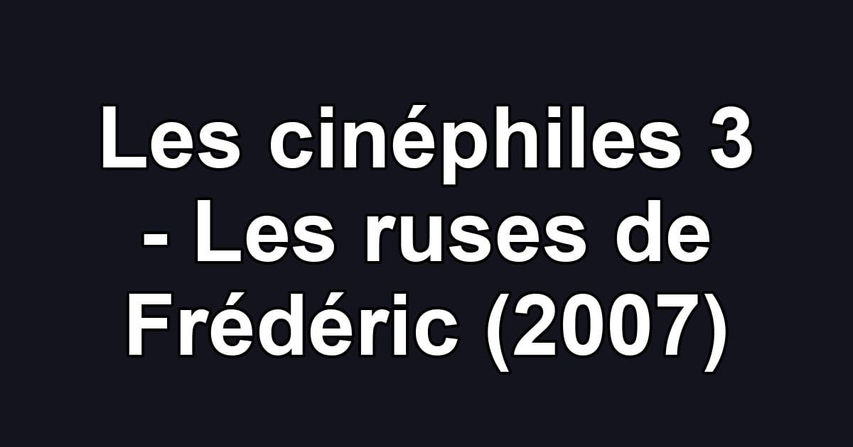Les cinéphiles 3 - Les ruses de Frédéric (2007)