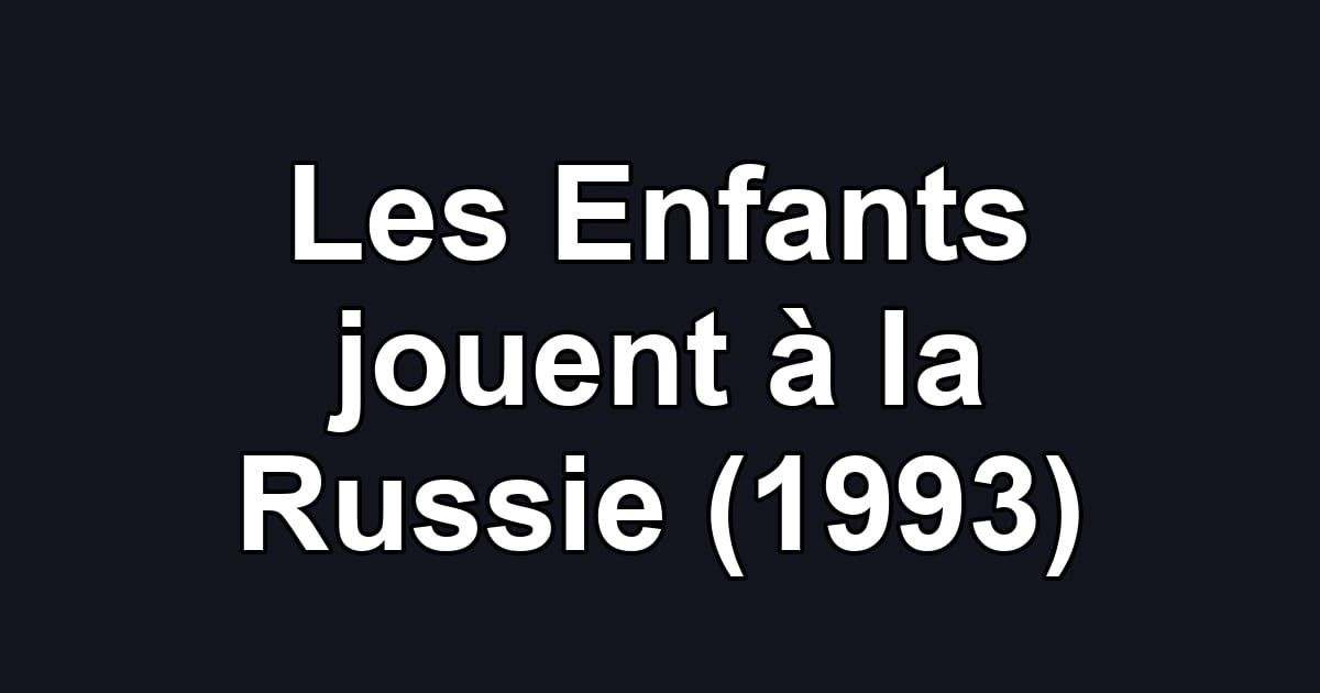 Les Enfants jouent à la Russie (1993)