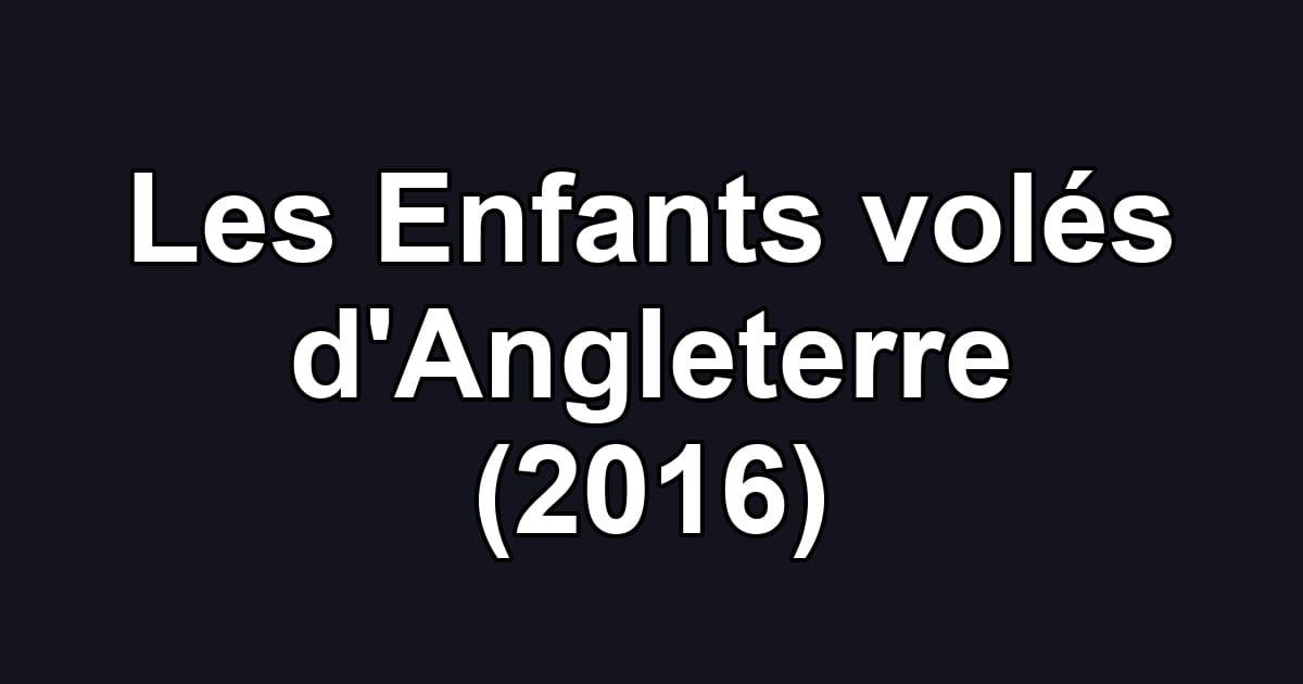 Les Enfants volés d'Angleterre (2016)