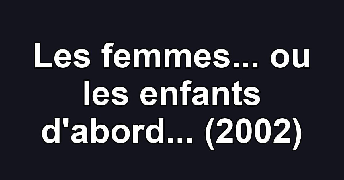 Les femmes... ou les enfants d'abord... (2002)