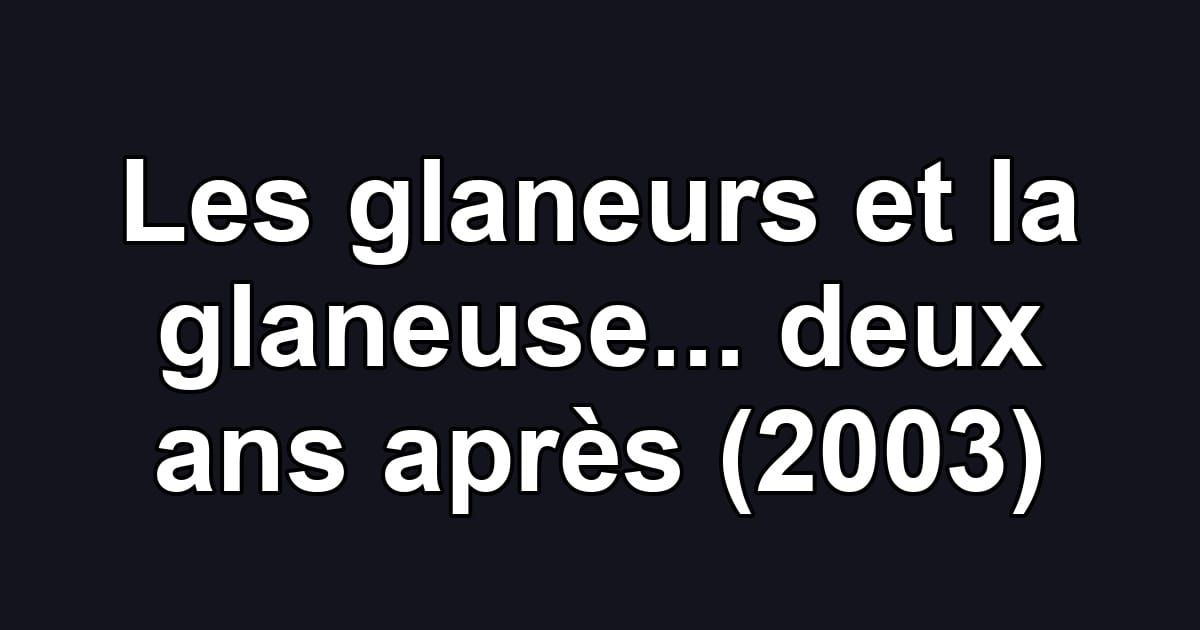 Les glaneurs et la glaneuse... deux ans après (2003)
