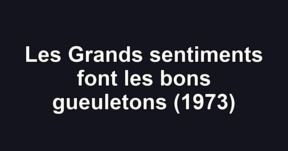 Les Grands sentiments font les bons gueuletons (1973)