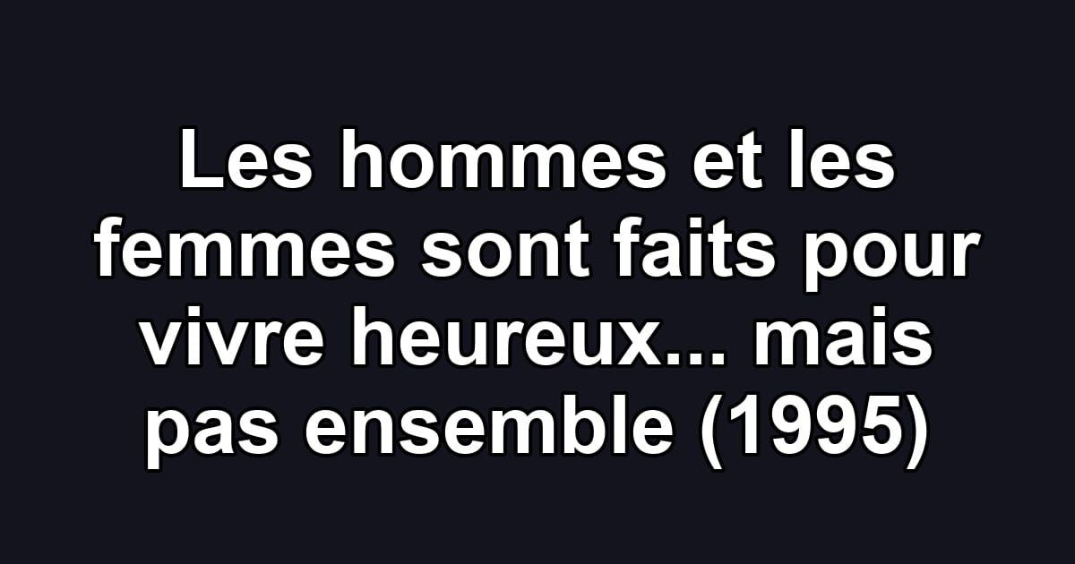 Les hommes et les femmes sont faits pour vivre heureux... mais pas ensemble (1995)