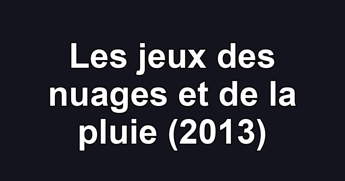 Les jeux des nuages et de la pluie (2013)
