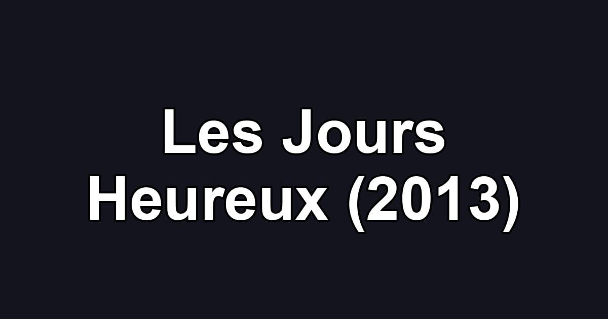 Les Jours Heureux (2013)