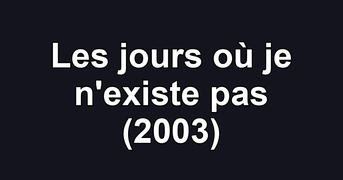 Les jours où je n'existe pas (2003)