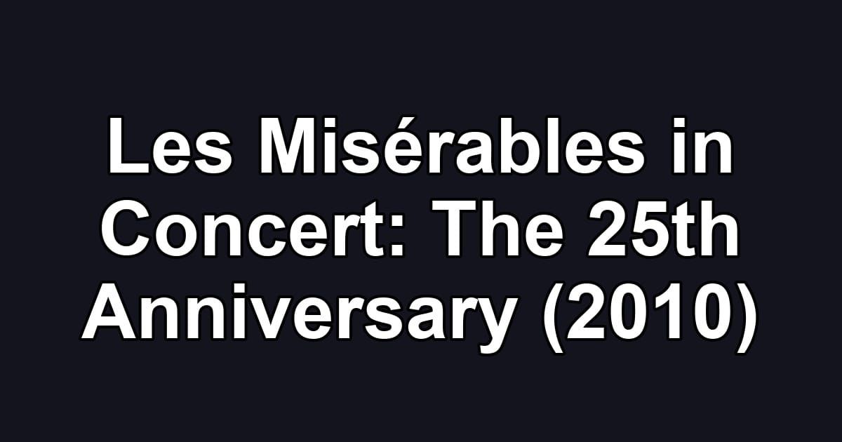 Les Misérables in Concert: The 25th Anniversary (2010)