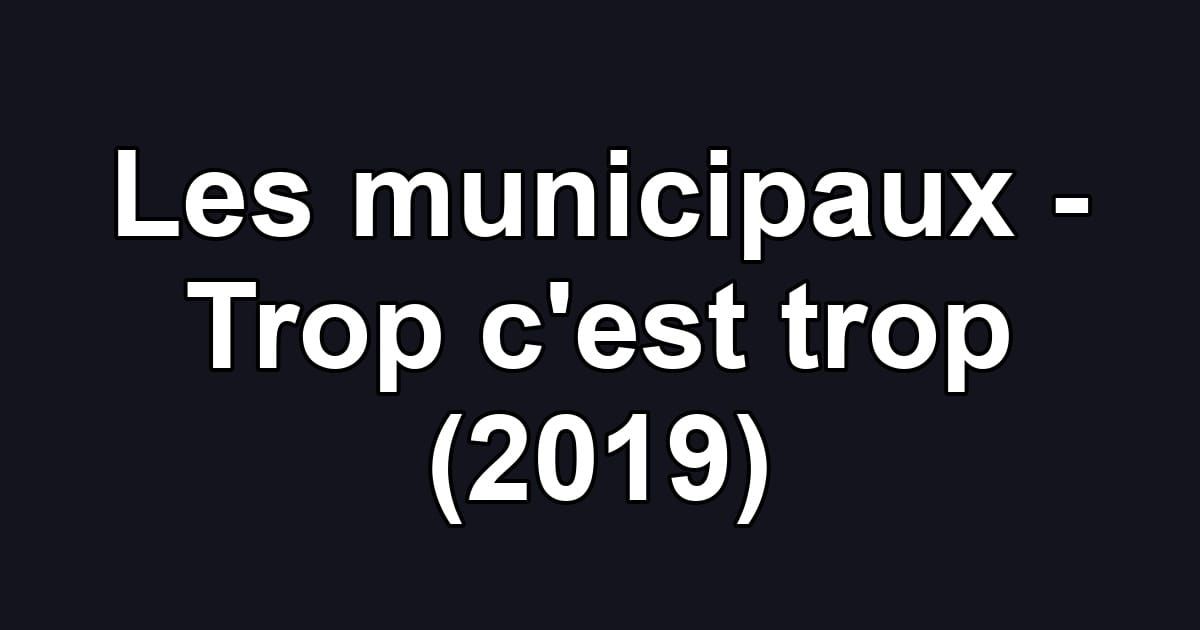 Les municipaux - Trop c'est trop (2019)