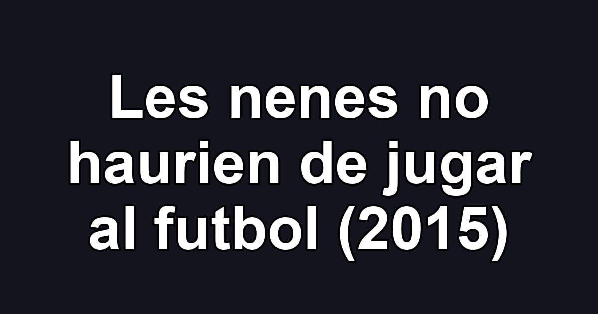 Les nenes no haurien de jugar al futbol (2015)