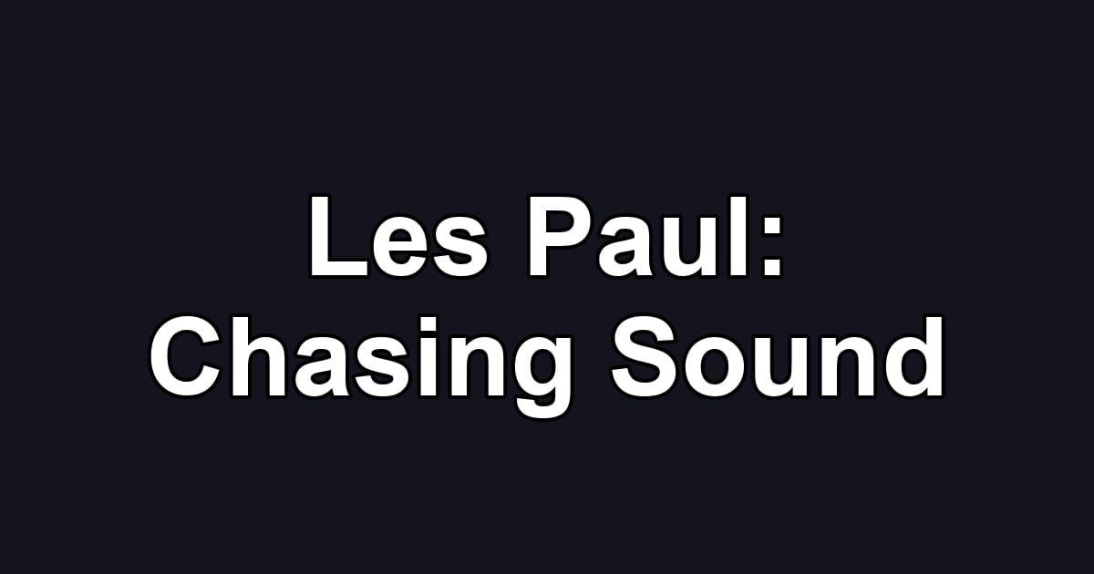Les Paul: Chasing Sound