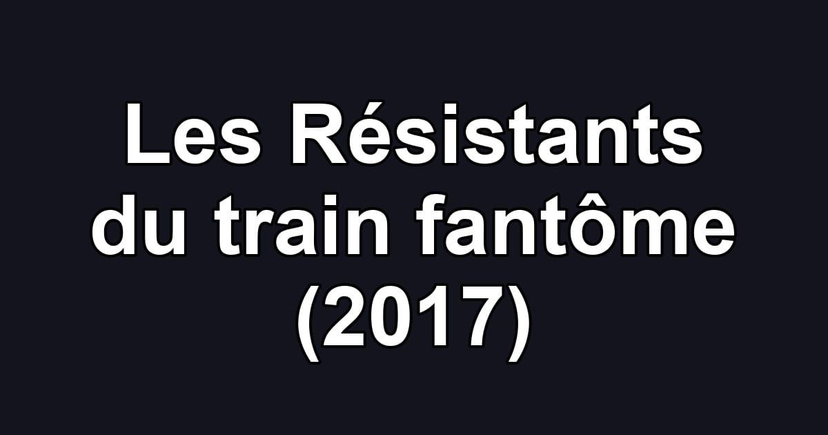 Les Résistants du train fantôme (2017)