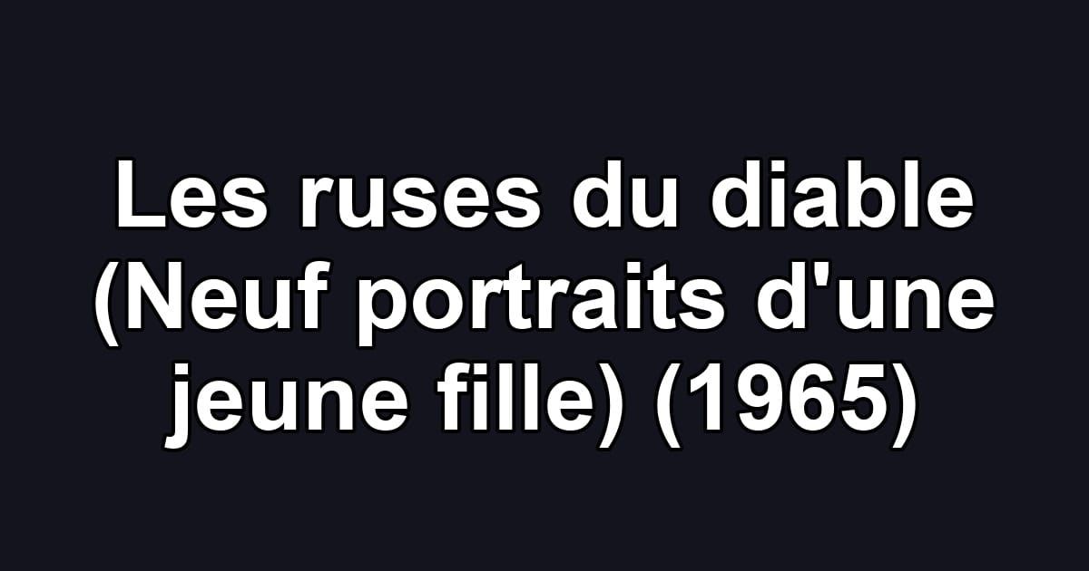 Les ruses du diable (Neuf portraits d'une jeune fille) (1965)