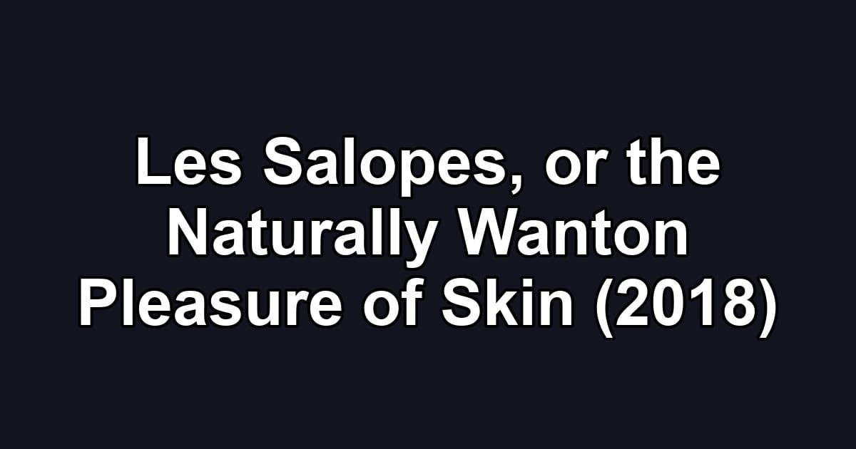 Les Salopes, or the Naturally Wanton Pleasure of Skin (2018)