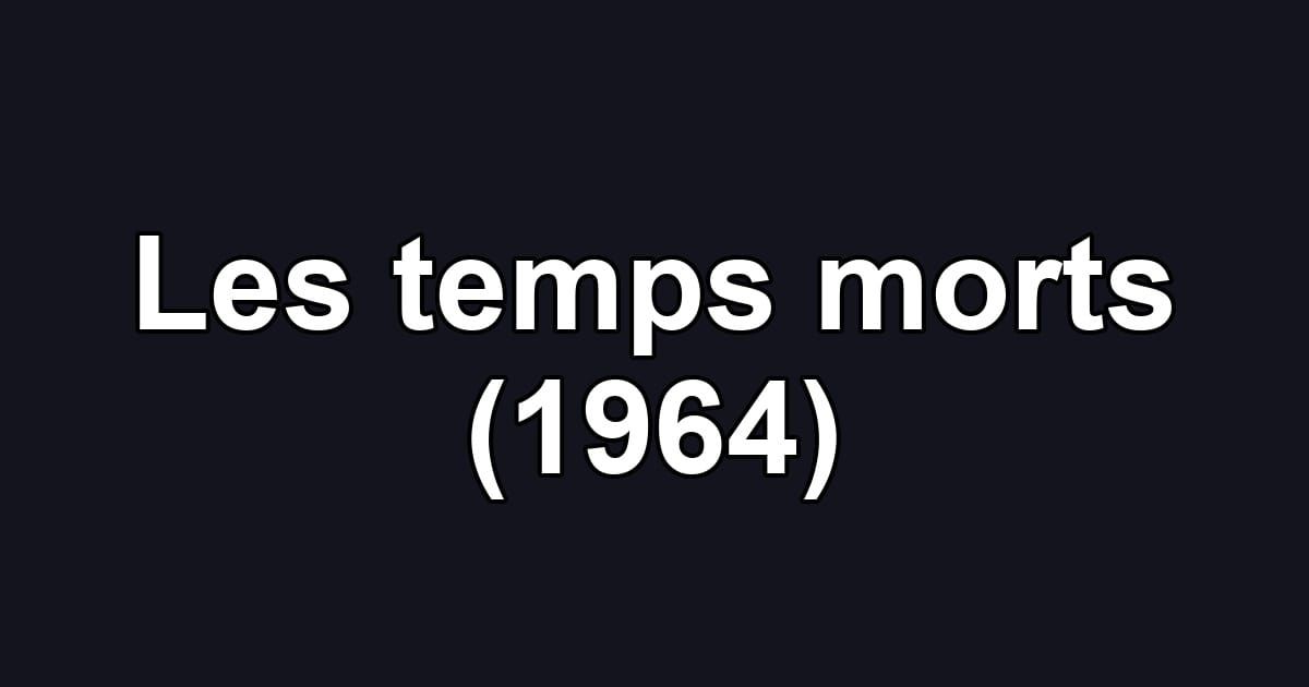 Les temps morts (1964)