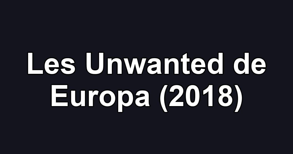 Les Unwanted de Europa (2018)