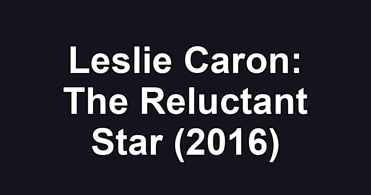 Leslie Caron: The Reluctant Star (2016)