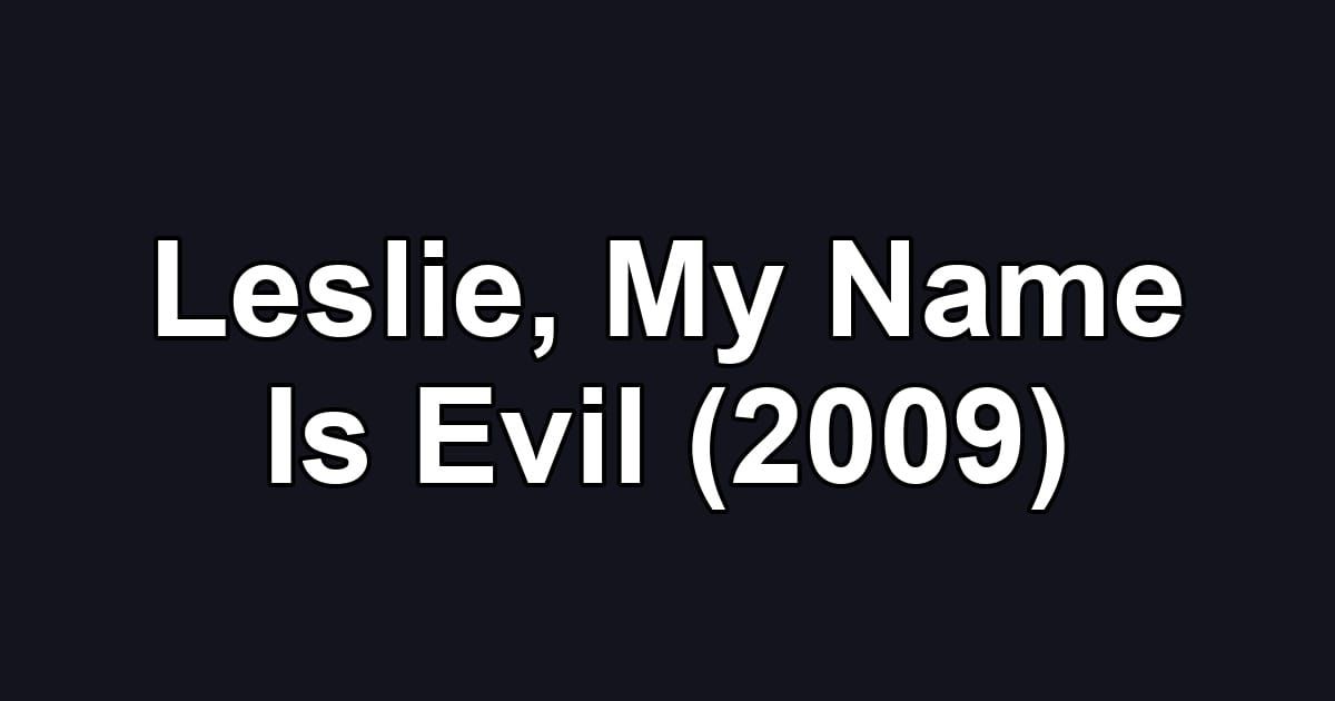 Leslie, My Name Is Evil (2009)