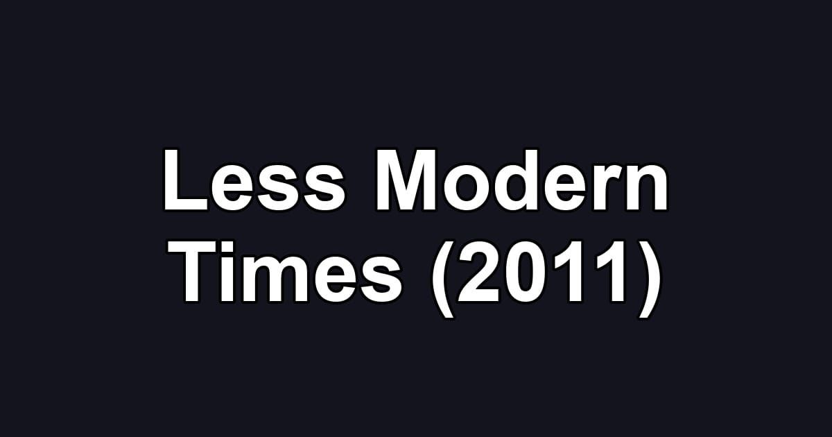 Less Modern Times (2011)