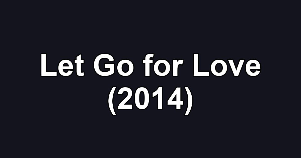 Let Go for Love (2014)