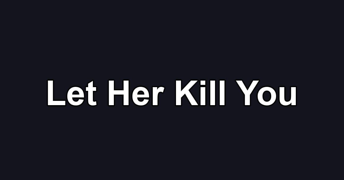 Let Her Kill You