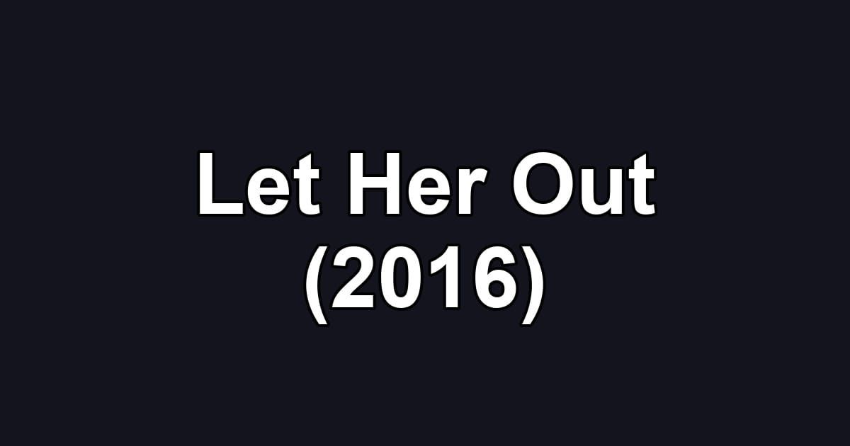Let Her Out (2016)