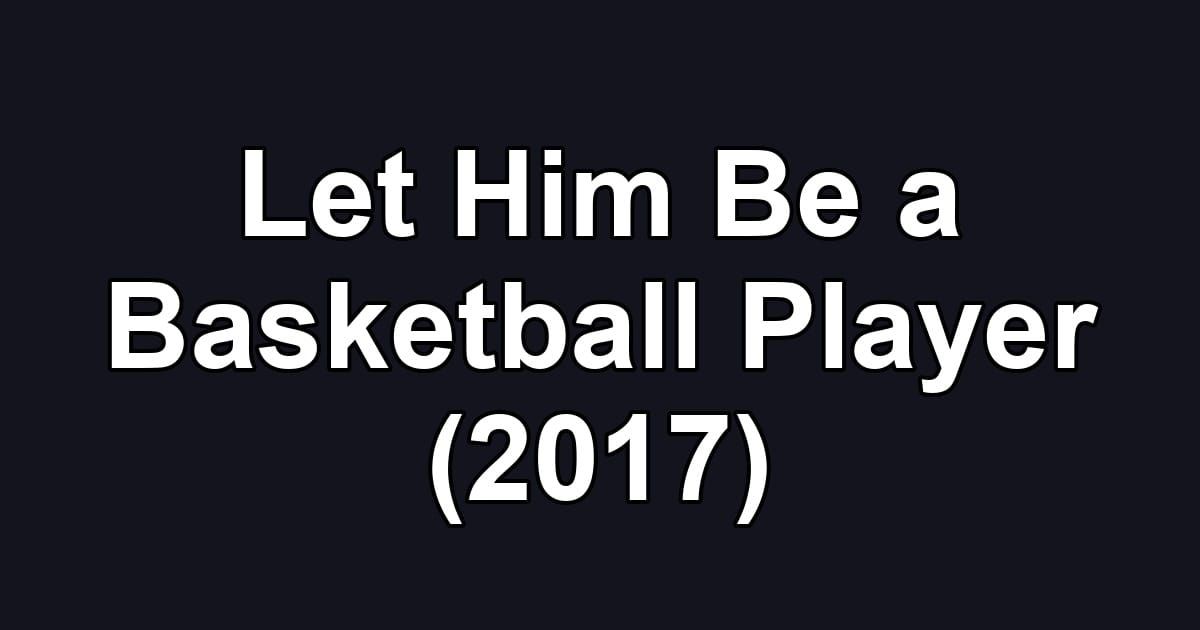 Let Him Be a Basketball Player (2017)