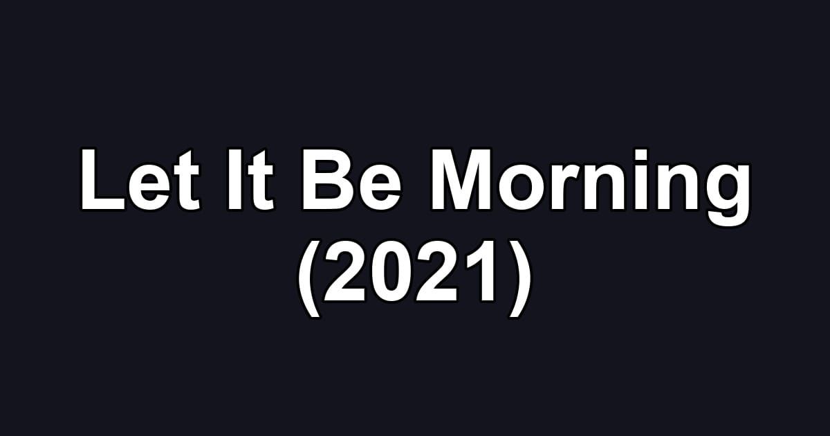 Let It Be Morning (2021)