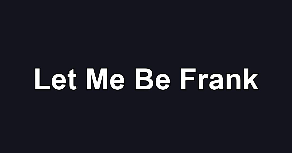 Let Me Be Frank