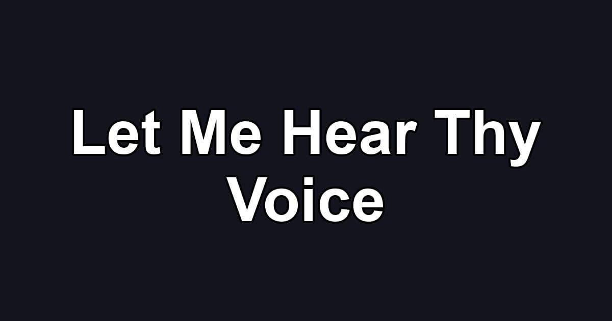 Let Me Hear Thy Voice