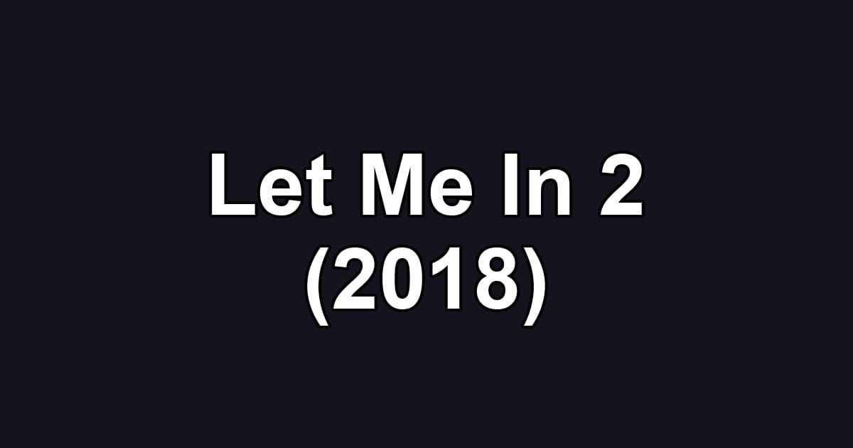 Let Me In 2 (2018)