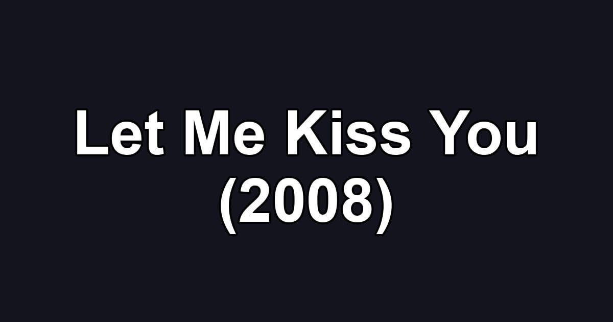 Let Me Kiss You (2008)