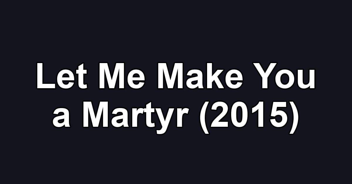 Let Me Make You a Martyr (2015)