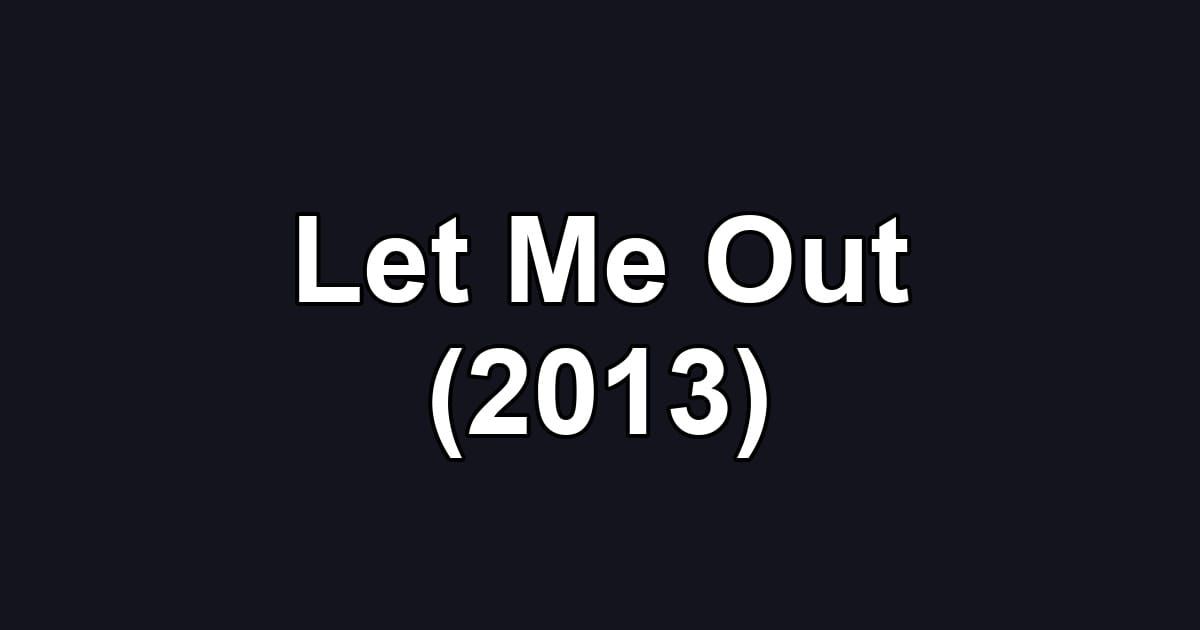 Let Me Out (2013)